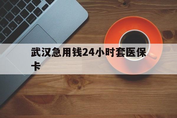 临海最新武汉急用钱24小时套医保卡方法分析(最方便真实的临海急用钱24小时套医保中介方法)